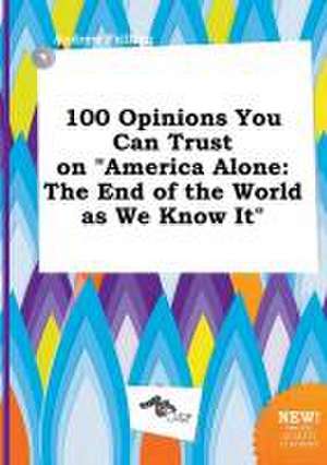 100 Opinions You Can Trust on America Alone: The End of the World as We Know It de Andrew Frilling