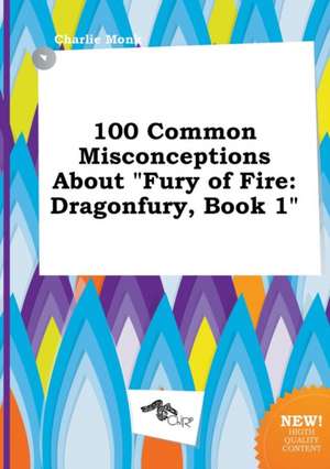 100 Common Misconceptions about Fury of Fire: Dragonfury, Book 1 de Charlie Monk