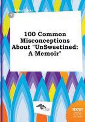 100 Common Misconceptions about Unsweetined: A Memoir de John Silver