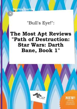 Bull's Eye!: The Most Apt Reviews Path of Destruction: Star Wars: Darth Bane, Book 1 de Sophia Garling