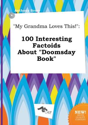 My Grandma Loves This!: 100 Interesting Factoids about Doomsday Book de Anthony Scory