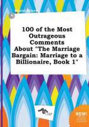 100 of the Most Outrageous Comments about the Marriage Bargain: Marriage to a Billionaire, Book 1 de Daniel Masey