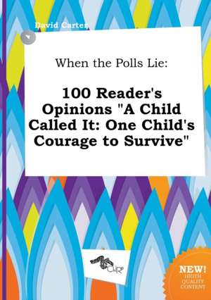 When the Polls Lie: 100 Reader's Opinions a Child Called It: One Child's Courage to Survive de David Carter