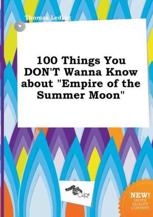 100 Things You Don't Wanna Know about Empire of the Summer Moon de Thomas Leding