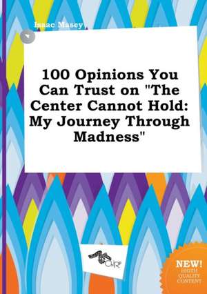 100 Opinions You Can Trust on the Center Cannot Hold: My Journey Through Madness de Isaac Masey