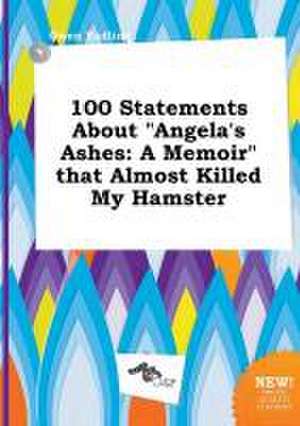 100 Statements about Angela's Ashes: A Memoir That Almost Killed My Hamster de Owen Eadling