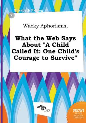 Wacky Aphorisms, What the Web Says about a Child Called It: One Child's Courage to Survive de Elizabeth Palling