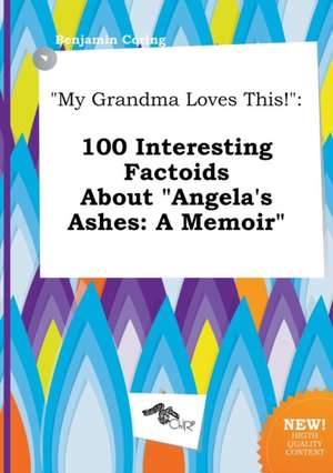 My Grandma Loves This!: 100 Interesting Factoids about Angela's Ashes: A Memoir de Benjamin Coring