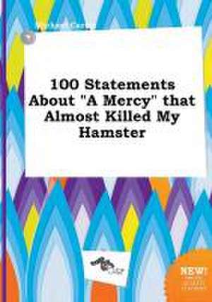 100 Statements about a Mercy That Almost Killed My Hamster de Michael Carter