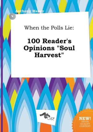 When the Polls Lie: 100 Reader's Opinions Soul Harvest de Anthony Maxey