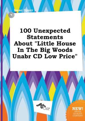 100 Unexpected Statements about Little House in the Big Woods Unabr CD Low Price de Isaac Spurr