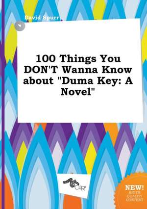 100 Things You Don't Wanna Know about Duma Key de David Spurr