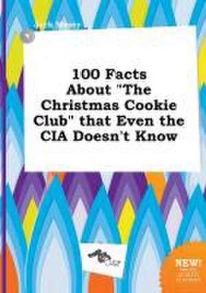 100 Facts about the Christmas Cookie Club That Even the CIA Doesn't Know de Jack Masey