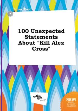 100 Unexpected Statements about Kill Alex Cross de James Root