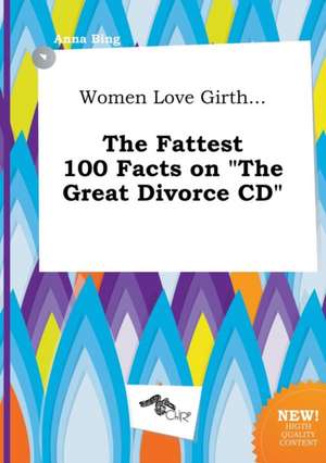 Women Love Girth... the Fattest 100 Facts on the Great Divorce CD de Anna Bing