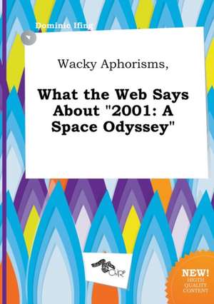 Wacky Aphorisms, What the Web Says about 2001: A Space Odyssey de Dominic Ifing