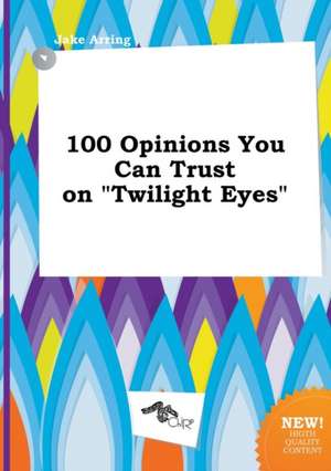 100 Opinions You Can Trust on Twilight Eyes de Jake Arring