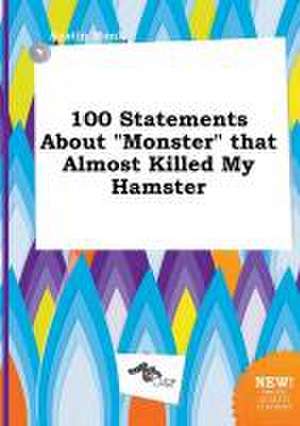 100 Statements about Monster That Almost Killed My Hamster de Austin Monk