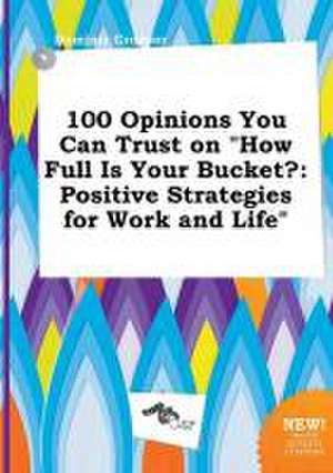 100 Opinions You Can Trust on How Full Is Your Bucket?: Positive Strategies for Work and Life de Dominic Cropper