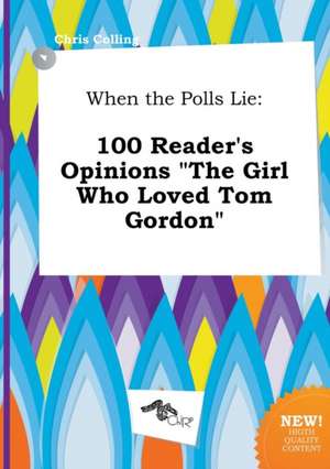 When the Polls Lie: 100 Reader's Opinions the Girl Who Loved Tom Gordon de Chris Colling