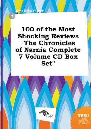 100 of the Most Shocking Reviews the Chronicles of Narnia Complete 7 Volume CD Box Set de Jonathan Silver