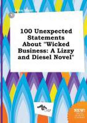 100 Unexpected Statements about Wicked Business: A Lizzy and Diesel Novel de John Blunt