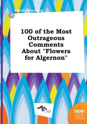 100 of the Most Outrageous Comments about Flowers for Algernon de Charlie Brenting