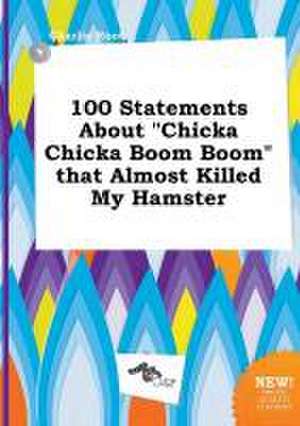 100 Statements about Chicka Chicka Boom Boom That Almost Killed My Hamster de Charlie Root