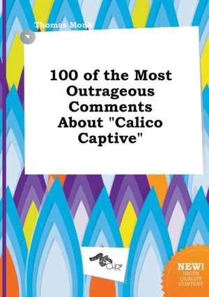 100 of the Most Outrageous Comments about Calico Captive de Thomas Monk