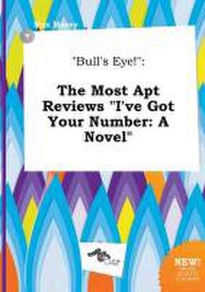 Bull's Eye!: The Most Apt Reviews I've Got Your Number: A Novel de Max Masey