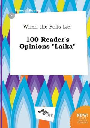 When the Polls Lie: 100 Reader's Opinions Laika de Samuel Boeing