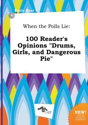 When the Polls Lie: 100 Reader's Opinions Drums, Girls, and Dangerous Pie de Emily Root