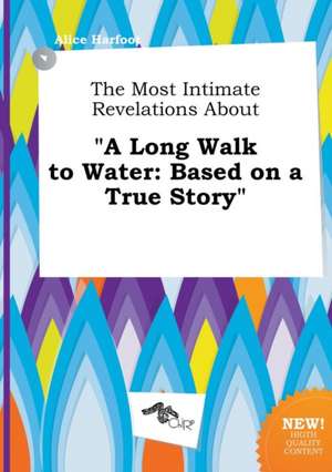 The Most Intimate Revelations about a Long Walk to Water: Based on a True Story de Alice Harfoot