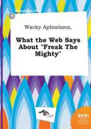 Wacky Aphorisms, What the Web Says about Freak the Mighty de Sebastian Orry