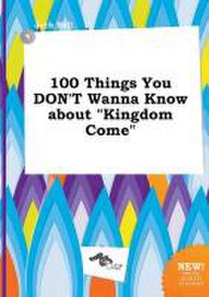 100 Things You Don't Wanna Know about Kingdom Come de Jack Rell