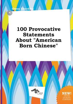 100 Provocative Statements about American Born Chinese de Owen Eberding