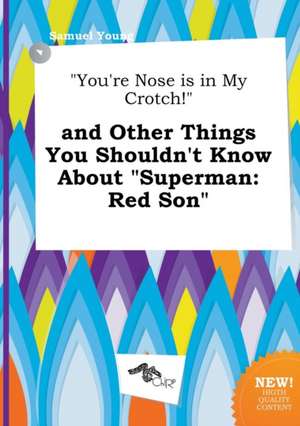 You're Nose Is in My Crotch! and Other Things You Shouldn't Know about Superman: Red Son de Samuel Young