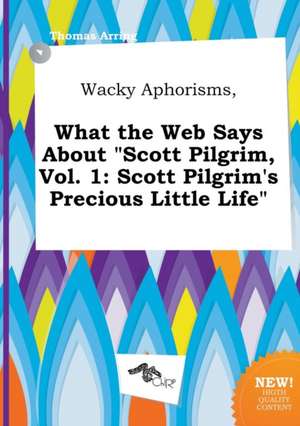 Wacky Aphorisms, What the Web Says about Scott Pilgrim, Vol. 1: Scott Pilgrim's Precious Little Life de Thomas Arring