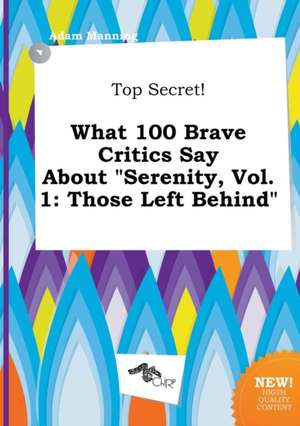 Top Secret! What 100 Brave Critics Say about Serenity, Vol. 1: Those Left Behind de Adam Manning