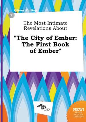 The Most Intimate Revelations about the City of Ember: The First Book of Ember de Oliver Palling