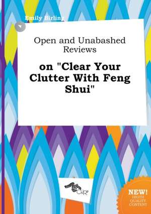 Open and Unabashed Reviews on Clear Your Clutter with Feng Shui de Emily Birling