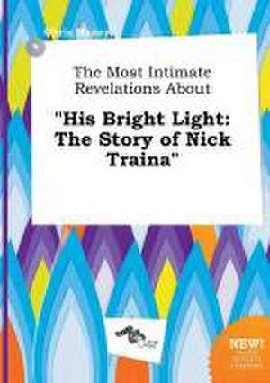 The Most Intimate Revelations about His Bright Light: The Story of Nick Traina de Chris Maxey