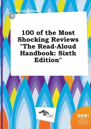 100 of the Most Shocking Reviews the Read-Aloud Handbook: Sixth Edition de Thomas Read