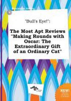 Bull's Eye!: The Most Apt Reviews Making Rounds with Oscar: The Extraordinary Gift of an Ordinary Cat de Benjamin Arring