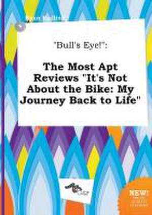 Bull's Eye!: The Most Apt Reviews It's Not about the Bike: My Journey Back to Life de Ryan Eadling