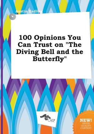 100 Opinions You Can Trust on the Diving Bell and the Butterfly de Austin Eadling