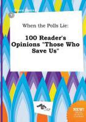 When the Polls Lie: 100 Reader's Opinions Those Who Save Us de Grace Boeing