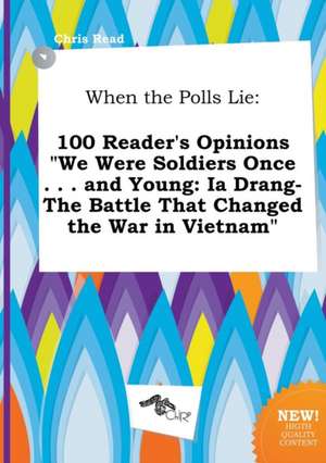 When the Polls Lie: 100 Reader's Opinions We Were Soldiers Once . . . and Young: Ia Drang-The Battle That Changed the War in Vietnam de Chris Read