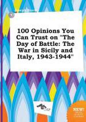 100 Opinions You Can Trust on the Day of Battle: The War in Sicily and Italy, 1943-1944 de Joseph Scory