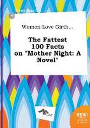 Women Love Girth... the Fattest 100 Facts on Mother Night de Jacob Bing